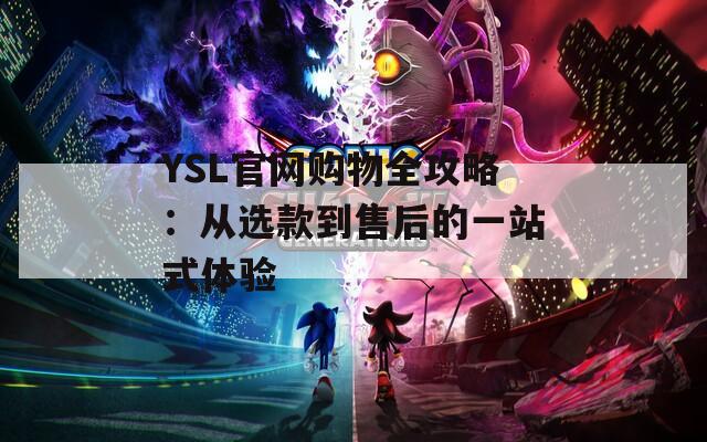 YSL官网购物全攻略：从选款到售后的一站式体验