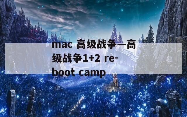 mac 高级战争—高级战争1+2 re-boot camp