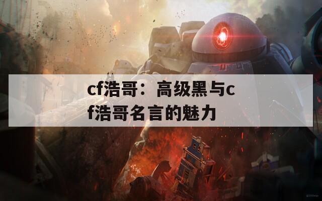 cf浩哥：高级黑与cf浩哥名言的魅力