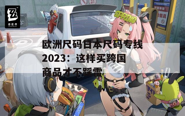 欧洲尺码日本尺码专线2023：这样买跨国商品才不踩雷