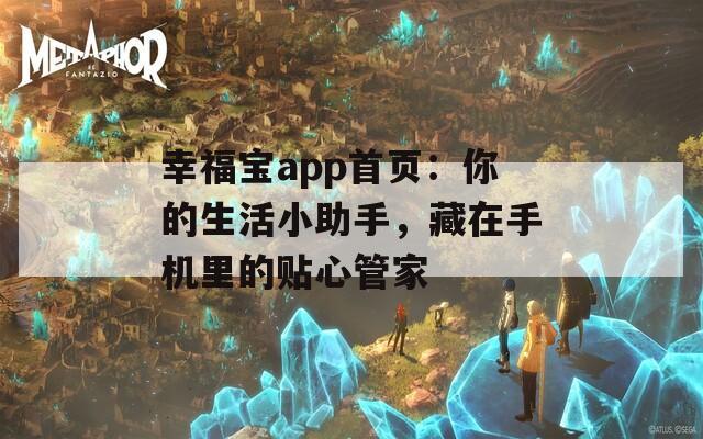 幸福宝app首页：你的生活小助手，藏在手机里的贴心管家