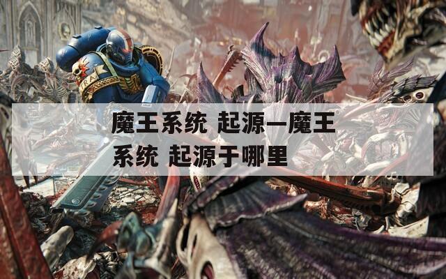 魔王系统 起源—魔王系统 起源于哪里