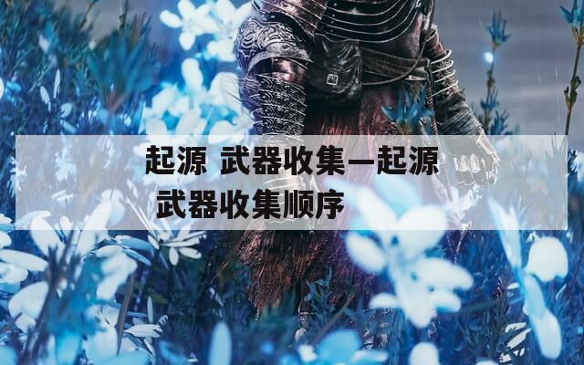 起源 武器收集—起源 武器收集顺序