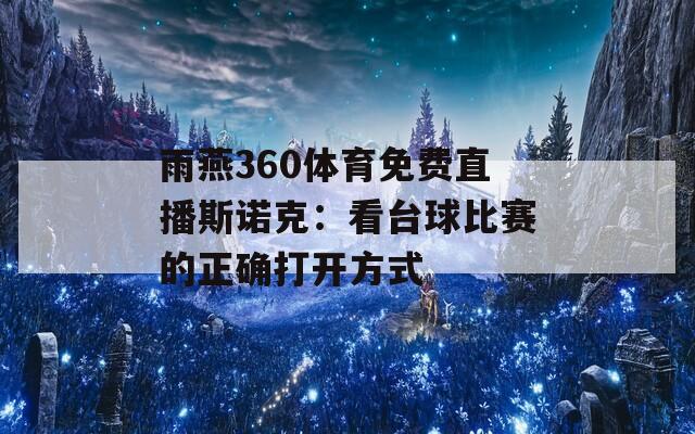 雨燕360体育免费直播斯诺克：看台球比赛的正确打开方式