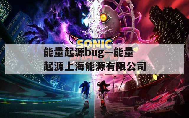 能量起源bug—能量起源上海能源有限公司