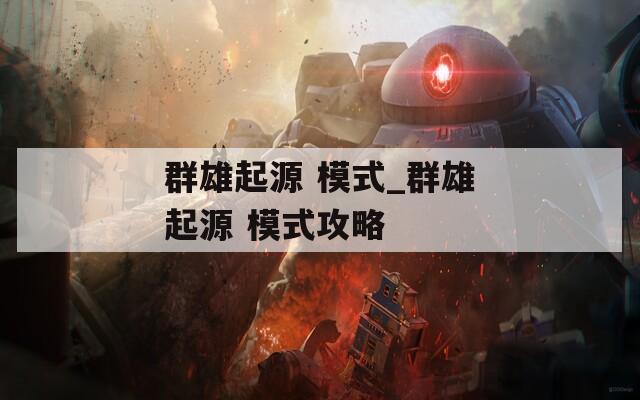 群雄起源 模式_群雄起源 模式攻略