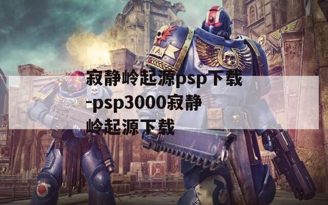 寂静岭起源psp下载-psp3000寂静岭起源下载