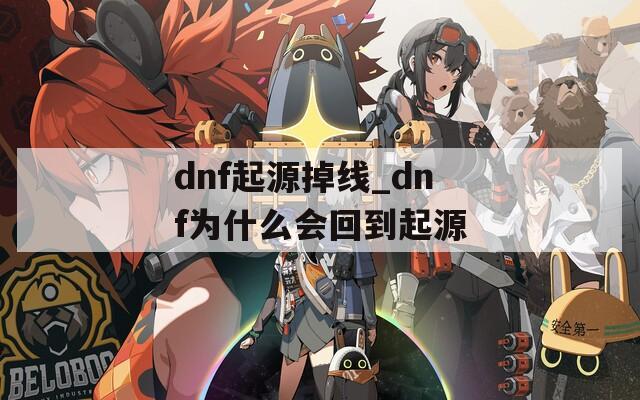 dnf起源掉线_dnf为什么会回到起源