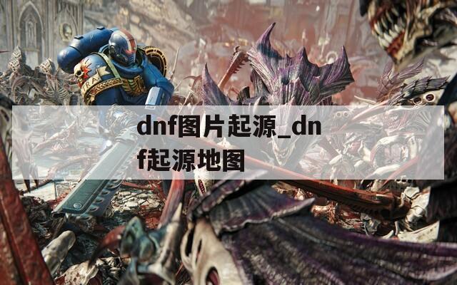 dnf图片起源_dnf起源地图