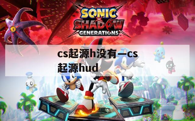 cs起源h没有—cs起源hud