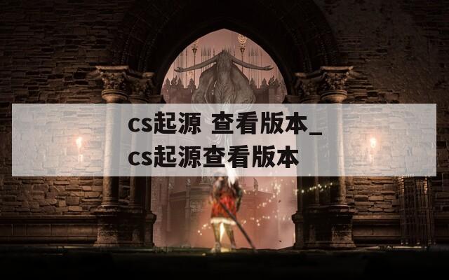 cs起源 查看版本_cs起源查看版本