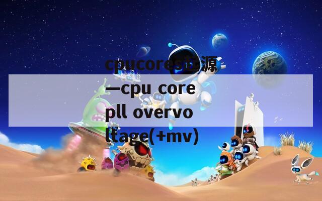 cpucores起源—cpu core pll overvoltage(+mv)