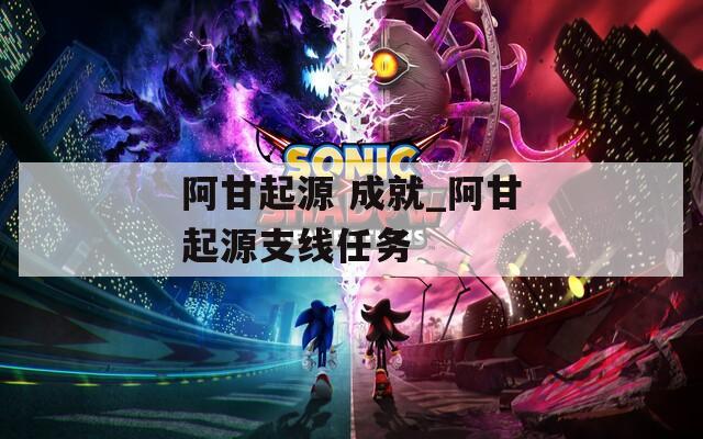 阿甘起源 成就_阿甘起源支线任务