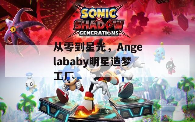 从零到星光，Angelababy明星造梦工厂