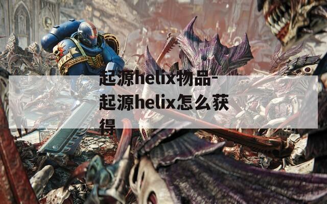 起源helix物品-起源helix怎么获得