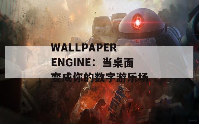 WALLPAPER ENGINE：当桌面变成你的数字游乐场