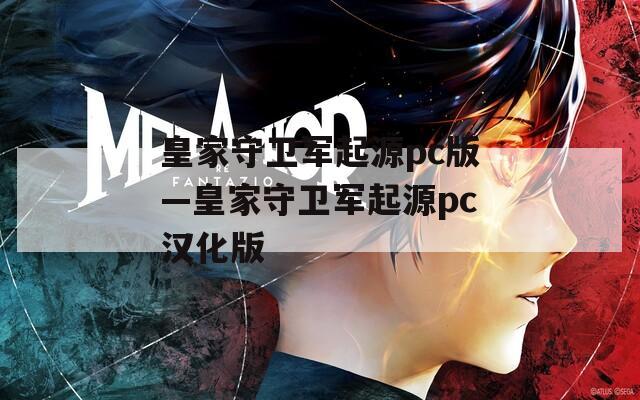 皇家守卫军起源pc版—皇家守卫军起源pc汉化版