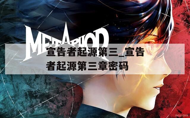 宣告者起源第三_宣告者起源第三章密码