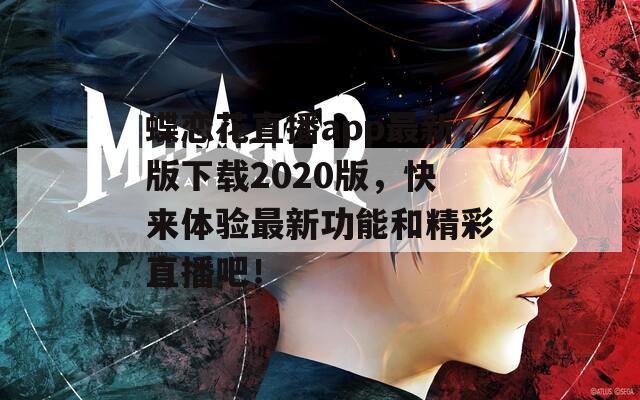 蝶恋花直播app最新版下载2020版，快来体验最新功能和精彩直播吧！