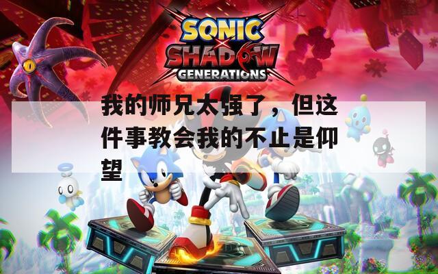 我的师兄太强了，但这件事教会我的不止是仰望
