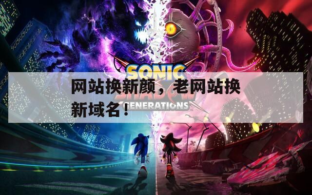 网站换新颜，老网站换新域名！