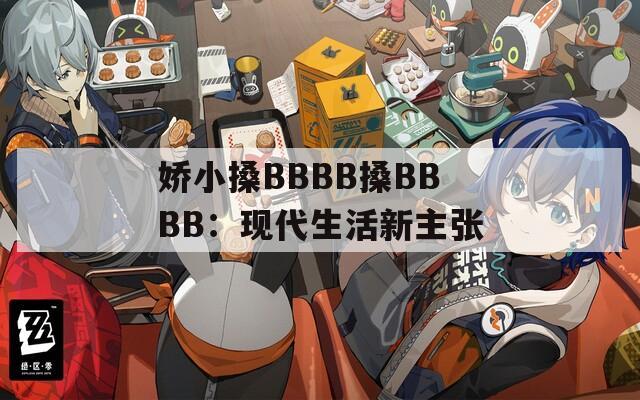 娇小搡BBBB搡BBBB：现代生活新主张