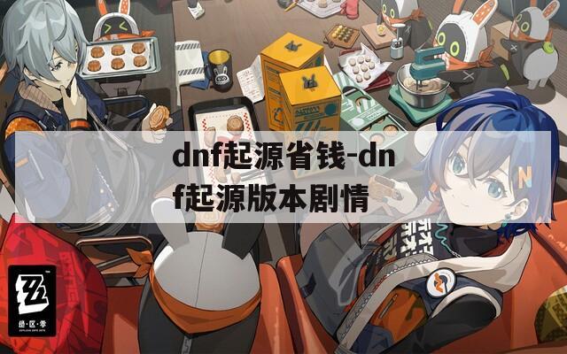 dnf起源省钱-dnf起源版本剧情