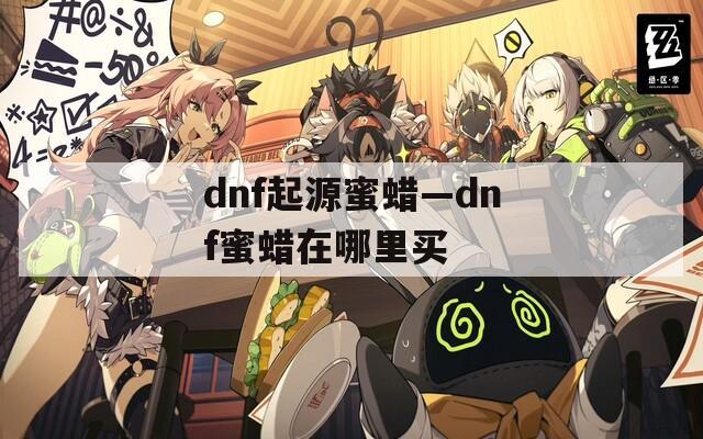 dnf起源蜜蜡—dnf蜜蜡在哪里买