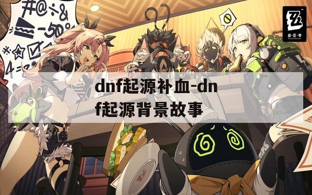 dnf起源补血-dnf起源背景故事