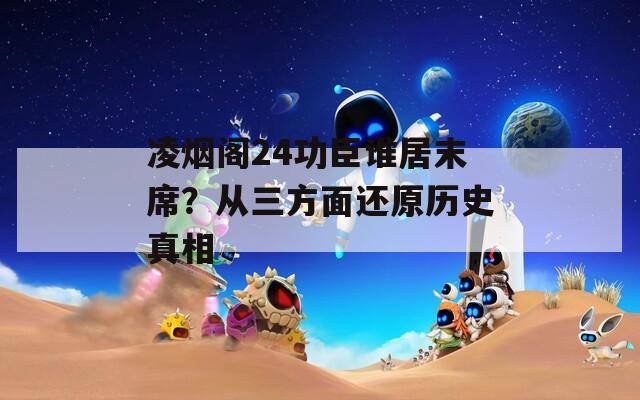 凌烟阁24功臣谁居末席？从三方面还原历史真相