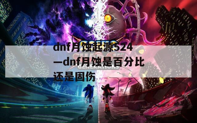 dnf月蚀起源524—dnf月蚀是百分比还是固伤