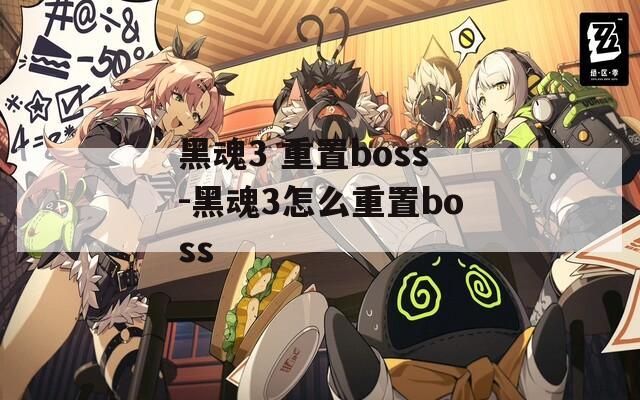 黑魂3 重置boss-黑魂3怎么重置boss