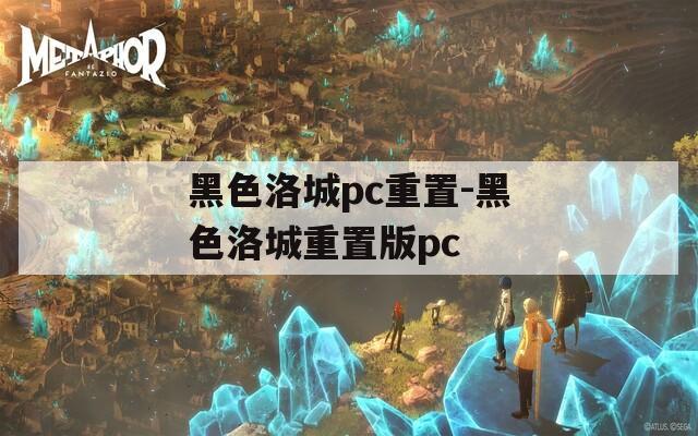 黑色洛城pc重置-黑色洛城重置版pc