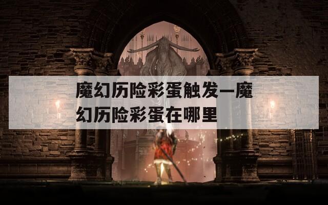 魔幻历险彩蛋触发—魔幻历险彩蛋在哪里