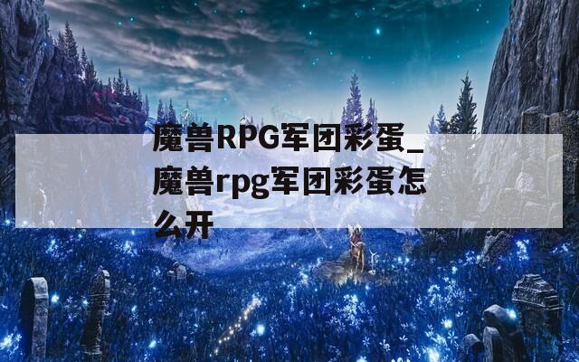 魔兽RPG军团彩蛋_魔兽rpg军团彩蛋怎么开