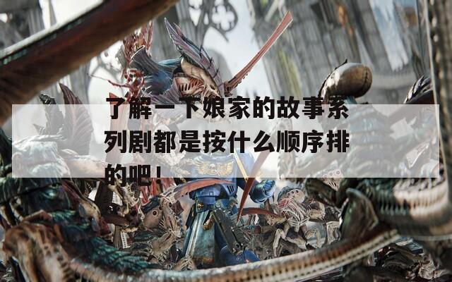 了解一下娘家的故事系列剧都是按什么顺序排的吧！