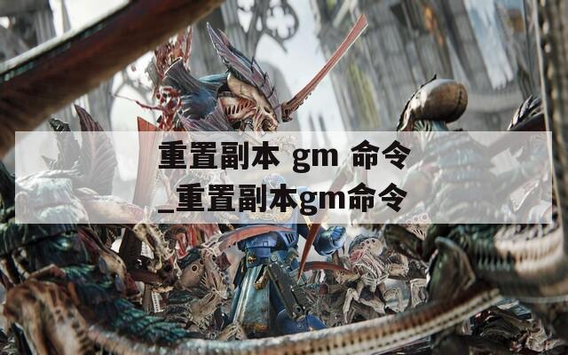 重置副本 gm 命令_重置副本gm命令