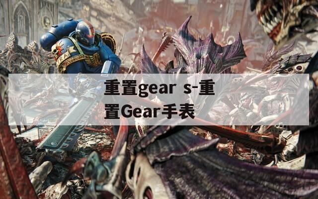 重置gear s-重置Gear手表