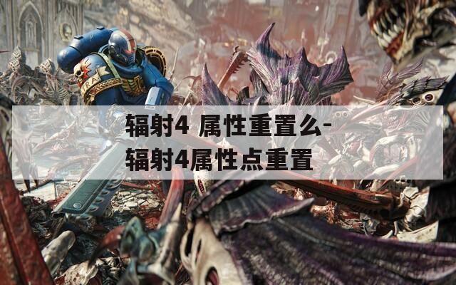 辐射4 属性重置么-辐射4属性点重置