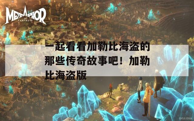 一起看看加勒比海盗的那些传奇故事吧！加勒比海盗版
