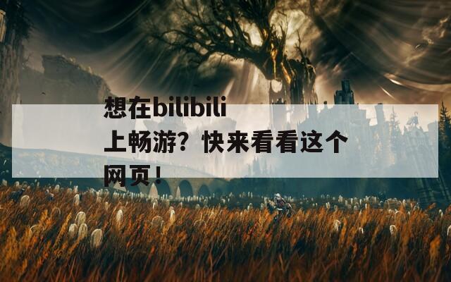 想在bilibili上畅游？快来看看这个网页！