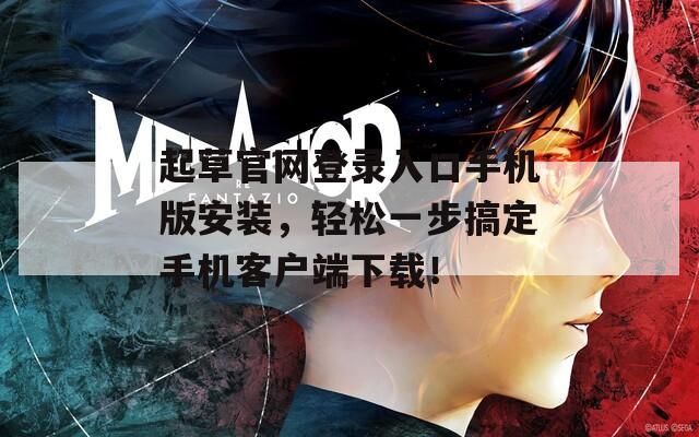 起草官网登录入口手机版安装，轻松一步搞定手机客户端下载！