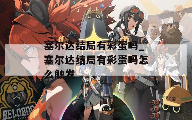 塞尔达结局有彩蛋吗_塞尔达结局有彩蛋吗怎么触发