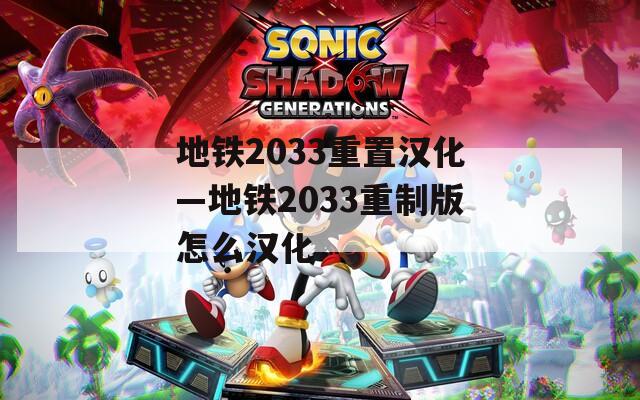 地铁2033重置汉化—地铁2033重制版怎么汉化