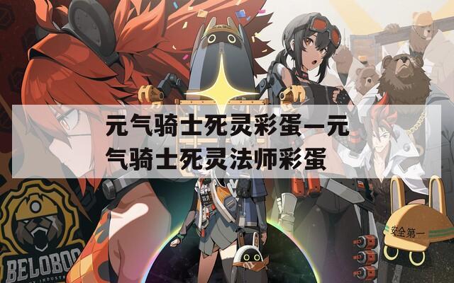 元气骑士死灵彩蛋—元气骑士死灵法师彩蛋