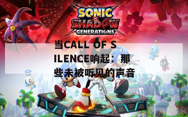 当CALL OF SILENCE响起：那些未被听见的声音