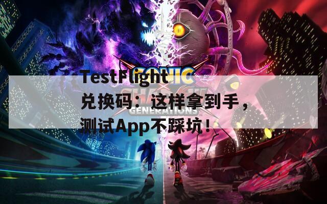 TestFlight兑换码：这样拿到手，测试App不踩坑！
