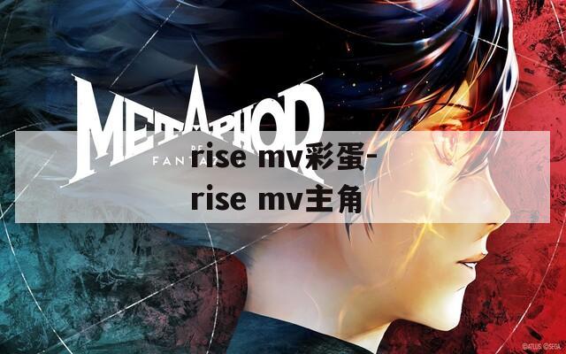 rise mv彩蛋-rise mv主角