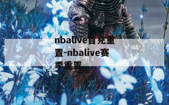 nbalive首充重置-nbalive赛季重置