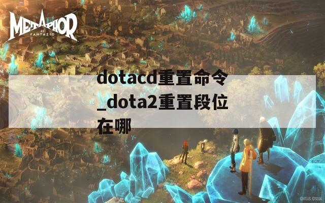 dotacd重置命令_dota2重置段位在哪